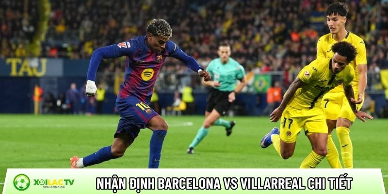 Nhận định Barcelona vs Villarreal chi tiết