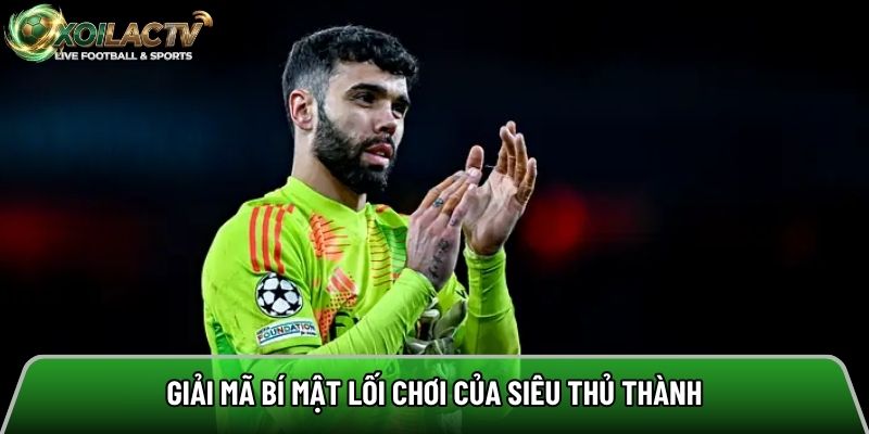 Giải mã bí mật lối chơi của siêu thủ thành