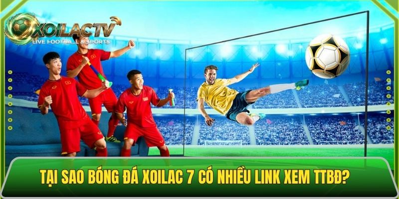 Lý do trực tiếp bóng đá Xoilac 7 có nhiều link xem bóng đá