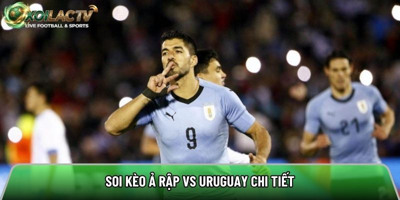 Soi kèo Ả Rập vs Uruguay chi tiết