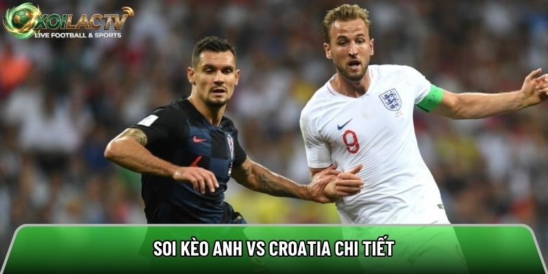 Soi kèo Anh vs Croatia chi tiết