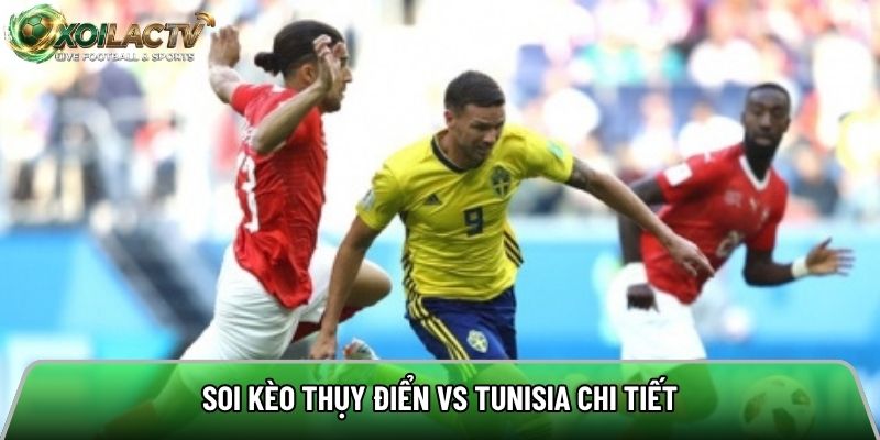 Soi kèo Thụy Điển vs Tunisia chi tiết