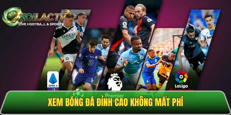 Thoải mái theo dõi các trận đấu bóng đá đỉnh cao tại Xôi lạc tv