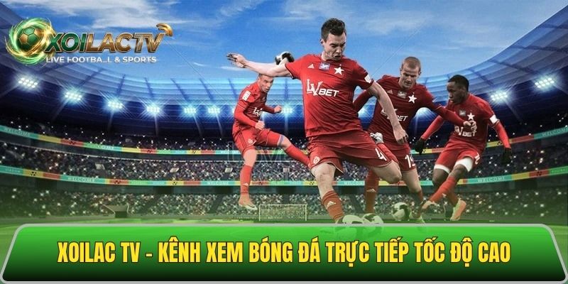 Xoilac 7 - Xem bóng đá trực tiếp tốc độ cao